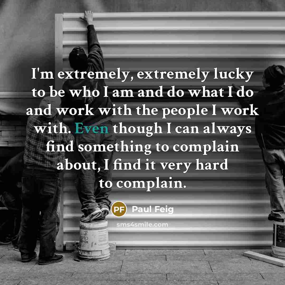 “I'm extremely, extremely lucky to be who I am and…” quote by Paul Feig