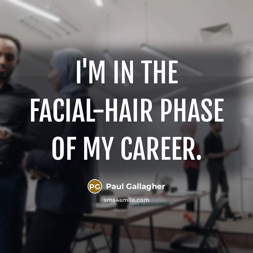 “I'm in the facial-hair phase of my career.…” quote by Paul Gallagher