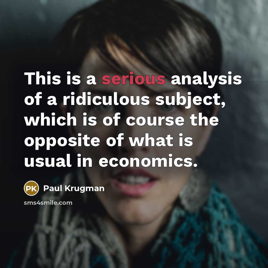 “This is a serious analysis of a ridiculous subject, which…” quote by Paul Krugman