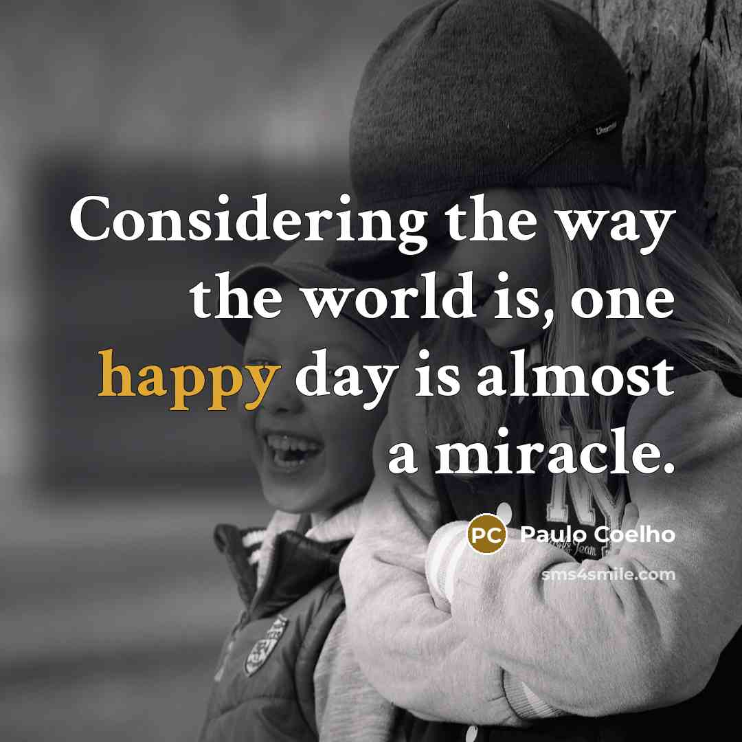 “Considering the way the world is, one happy day is…” quote by Paulo Coelho