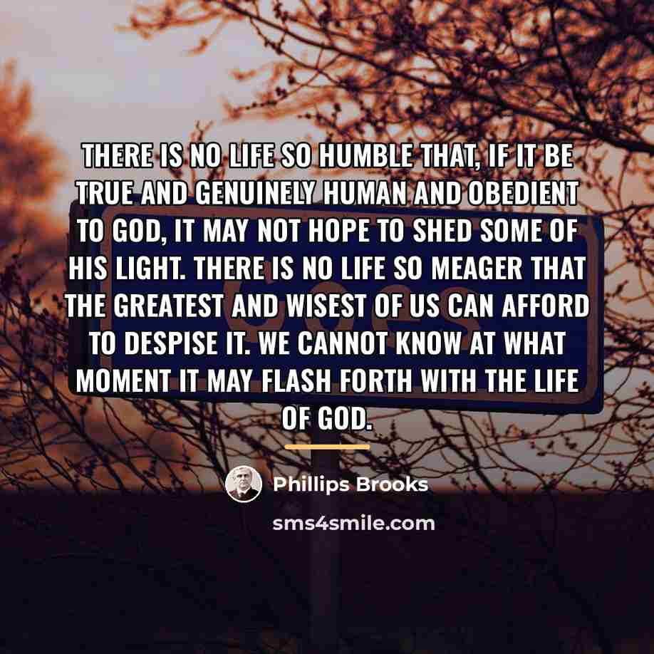 “There is no life so humble that, if it be…” quote by Phillips Brooks
