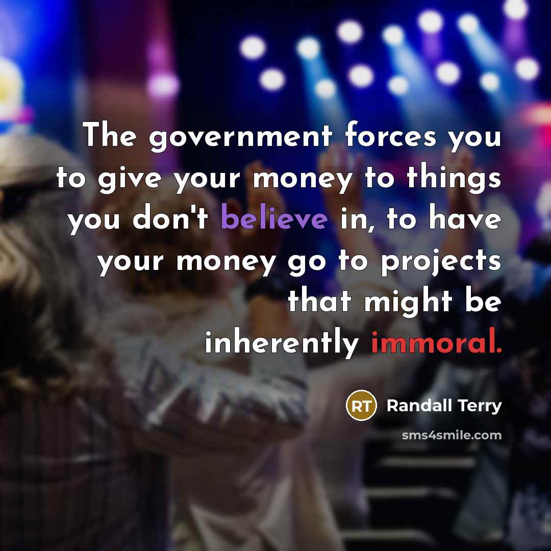 “The government forces you to give your money to things…” quote by Randall Terry