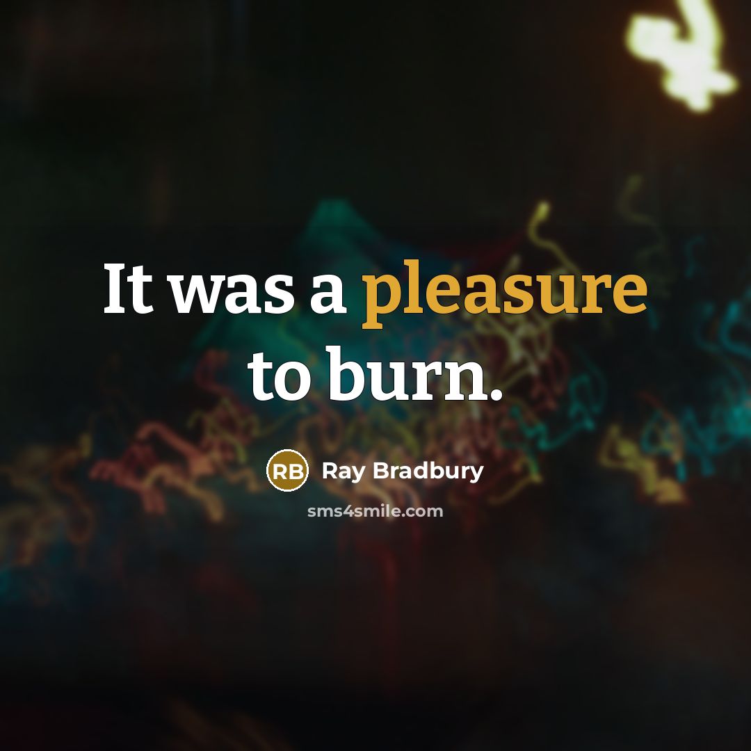 “It was a pleasure to burn.…” quote by Ray Bradbury