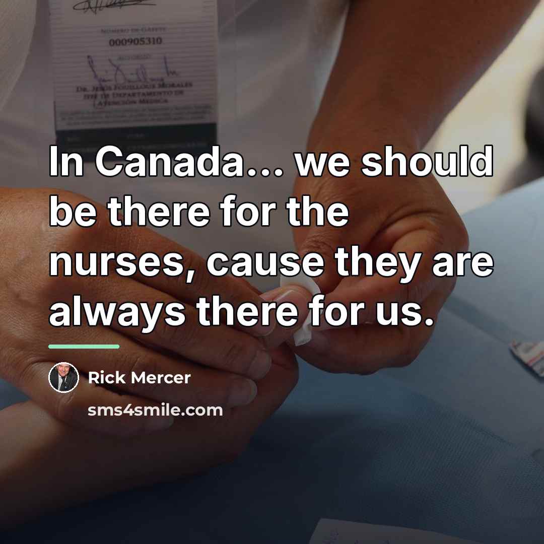 “In Canada... we should be there for the nurses, cause…” quote by Rick Mercer