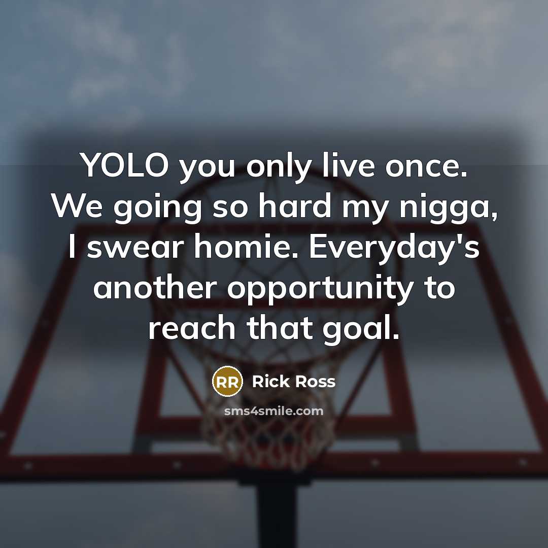 “YOLO you only live once. We going so hard my…” quote by Rick Ross