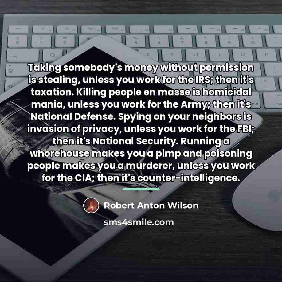 “Taking somebody's money without permission is stealing, unless you work…” quote by Robert Anton Wilson