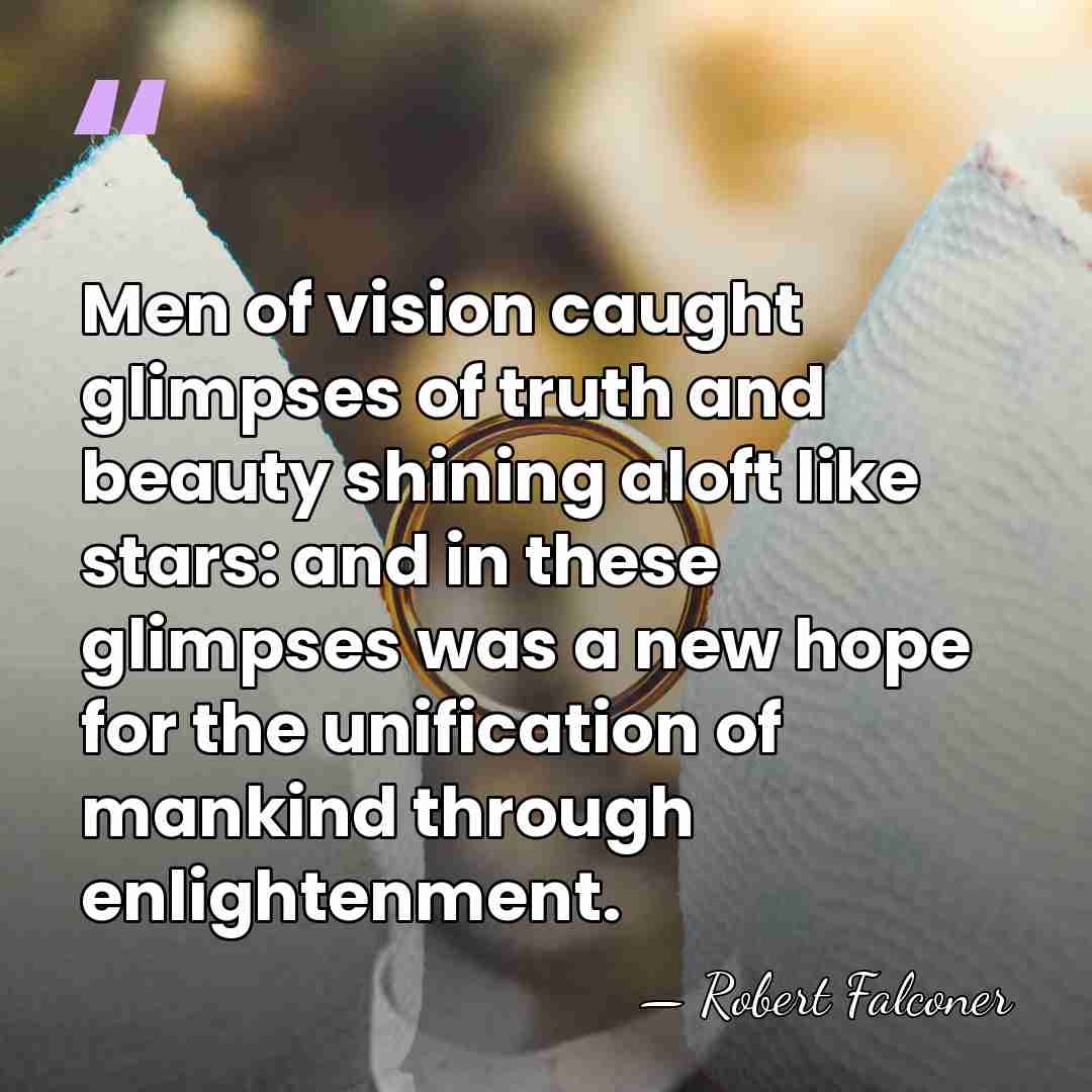 Men of vision caught glimpses of truth and beauty shining aloft like&hellip; - Robert Falconer