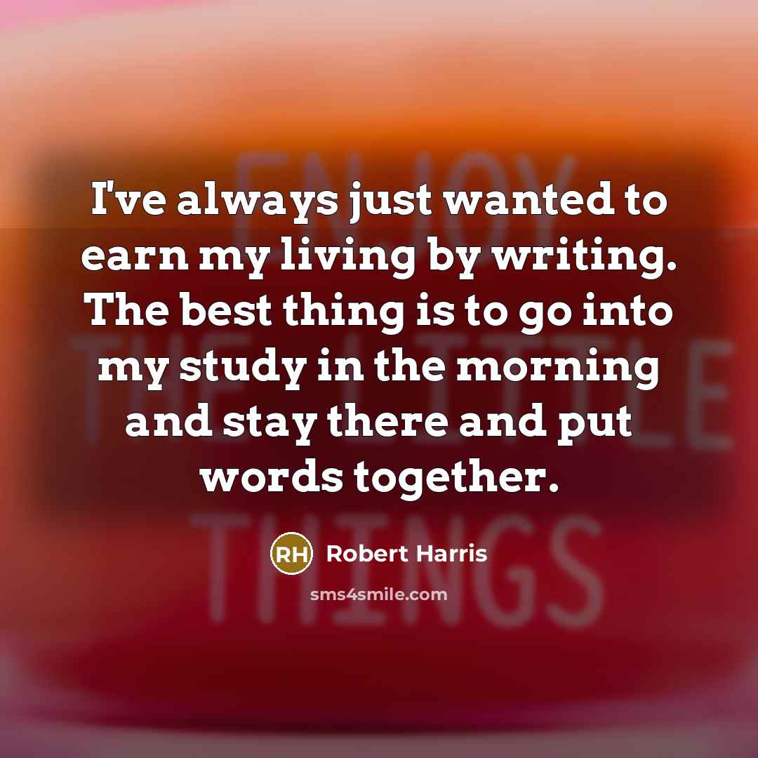 “I've always just wanted to earn my living by writing.…” quote by Robert Harris