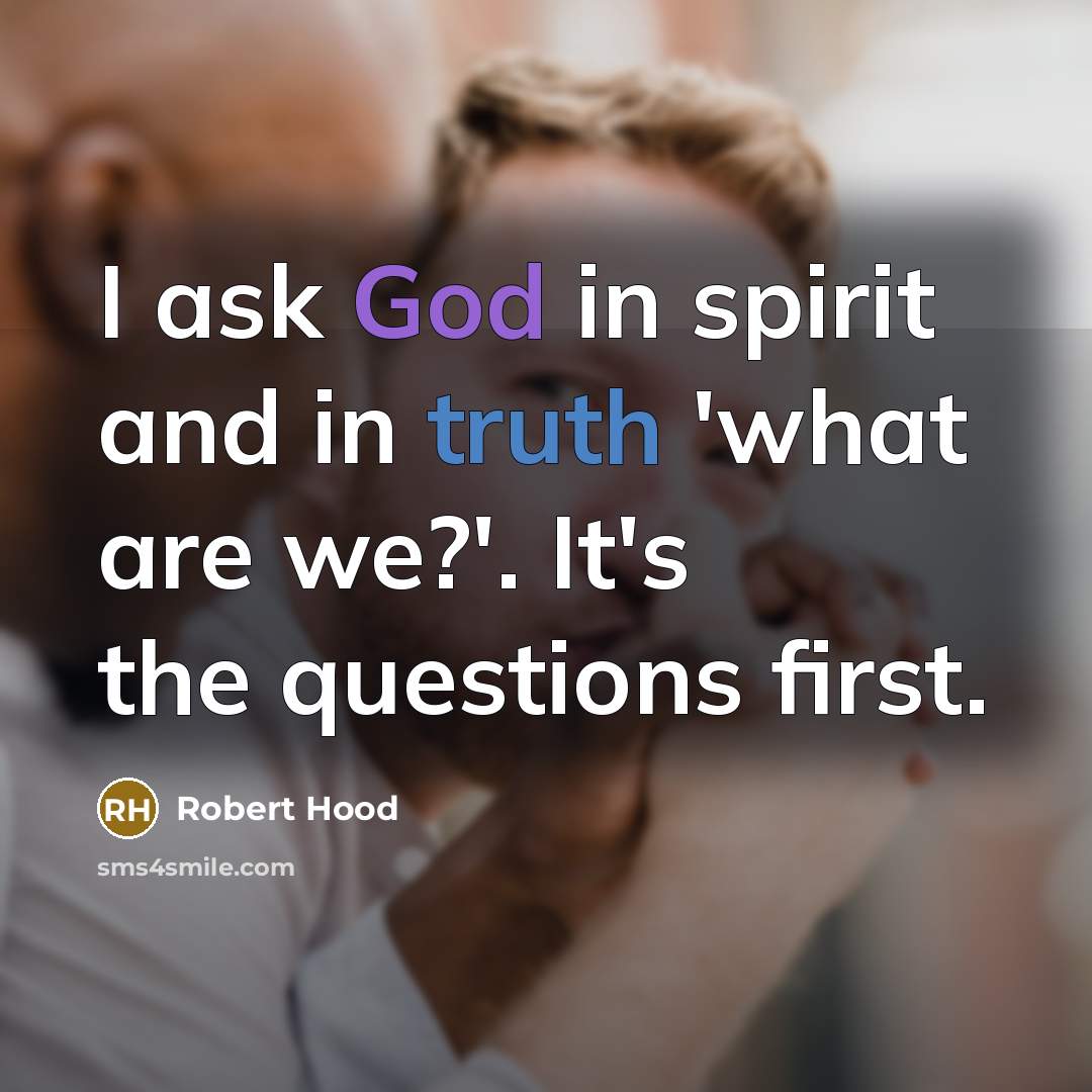 “I ask God in spirit and in truth 'what are…” quote by Robert Hood