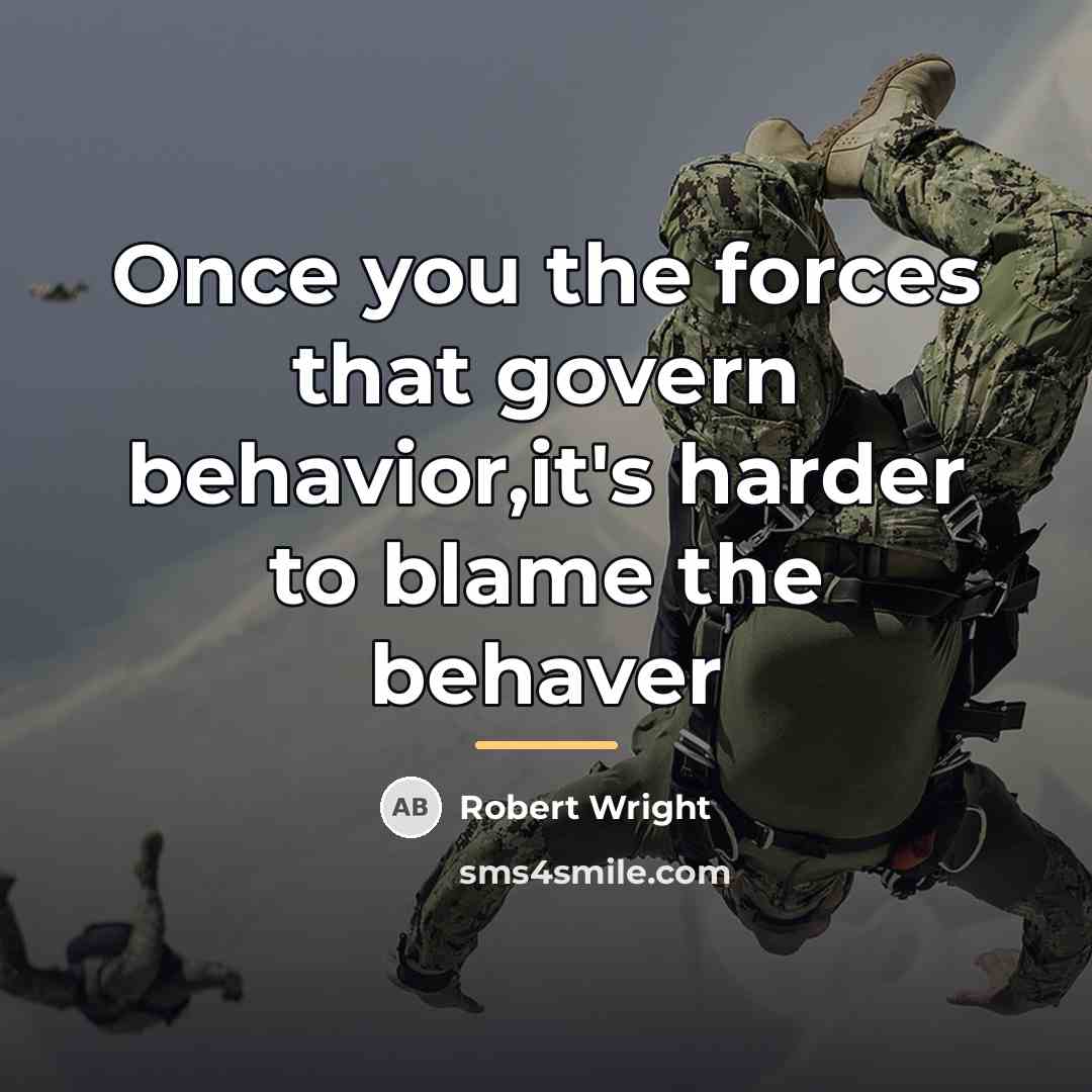 “Once you the forces that govern behavior,it's harder to blame…” quote by Robert Wright