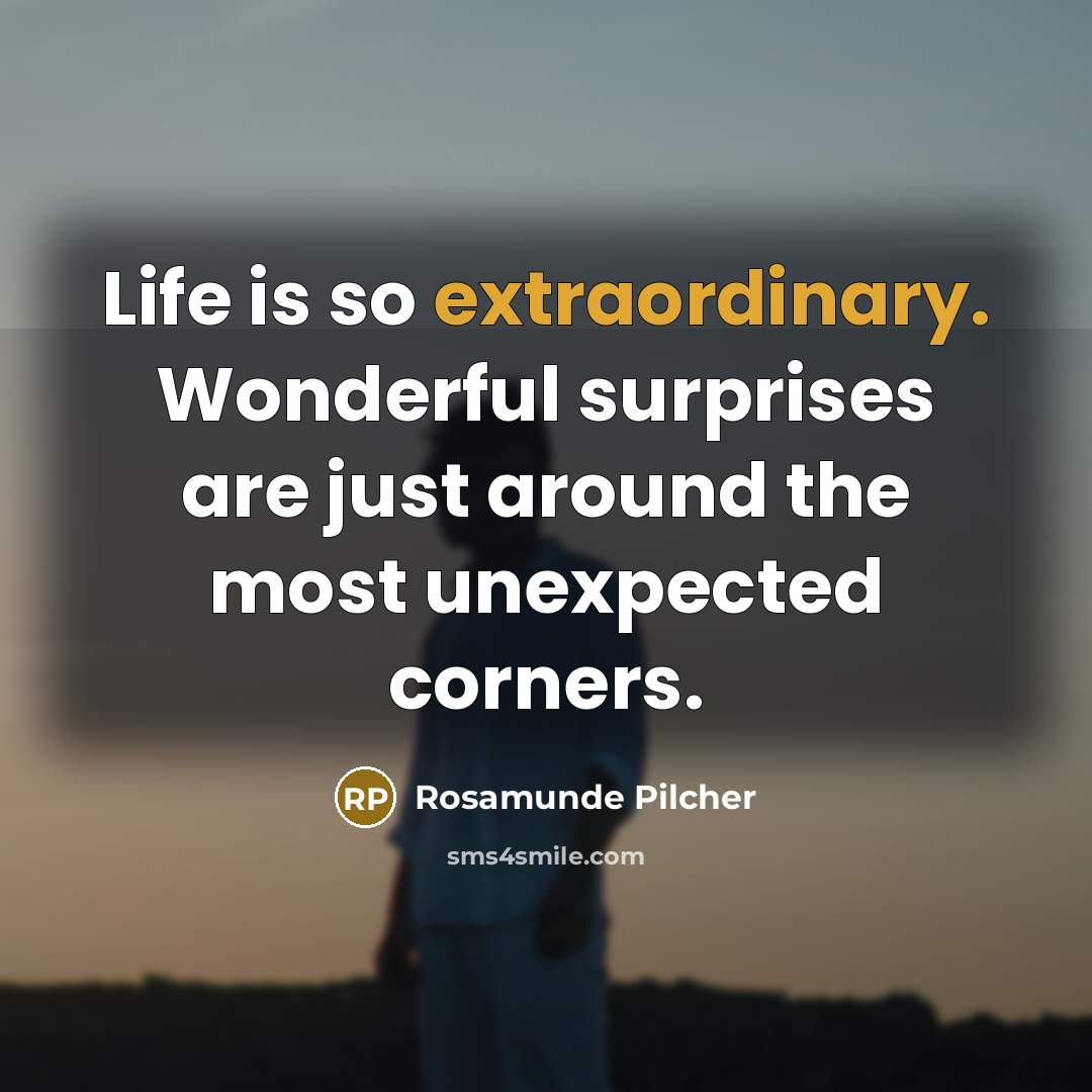 “Life is so extraordinary. Wonderful surprises are just around the…” quote by Rosamunde Pilcher