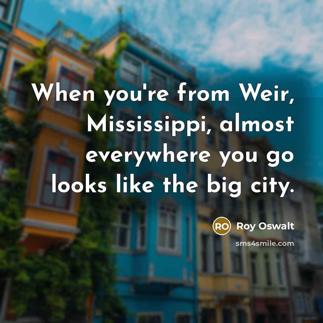 “When you're from Weir, Mississippi, almost everywhere you go looks…” quote by Roy Oswalt