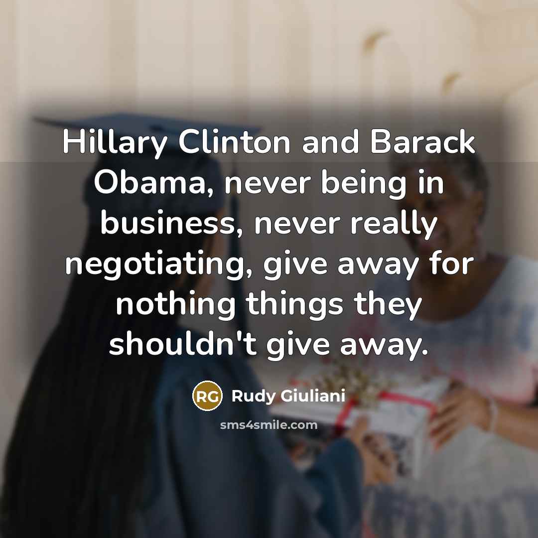 “Hillary Clinton and Barack Obama, never being in business, never…” quote by Rudy Giuliani