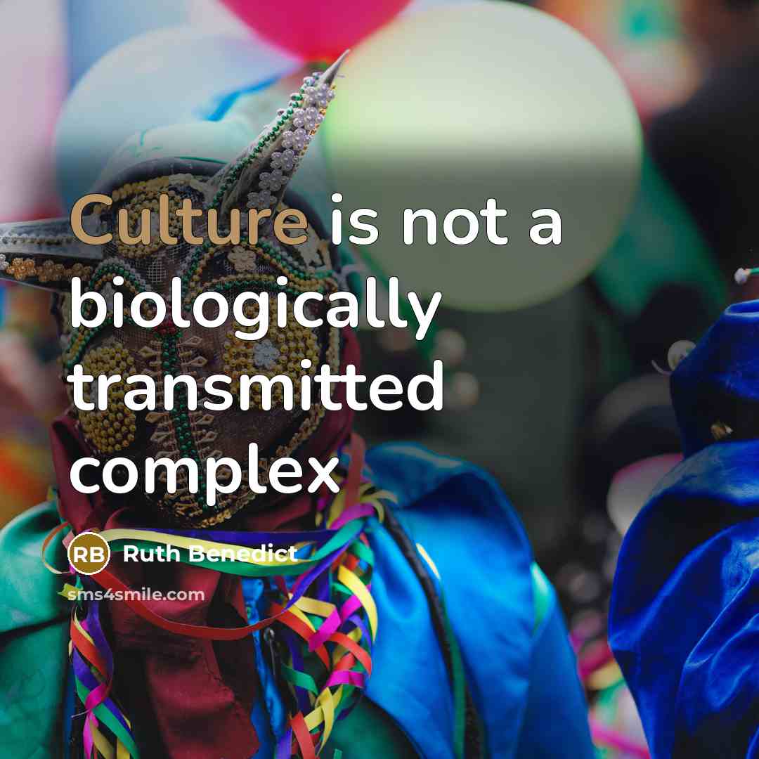 “Culture is not a biologically transmitted complex” quote by Ruth Benedict