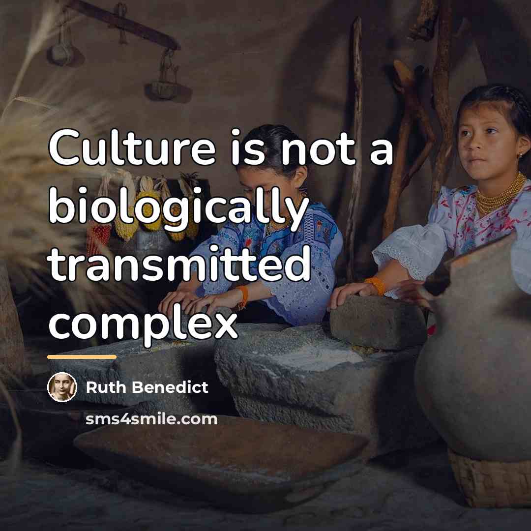 “Culture is not a biologically transmitted complex…” quote by Ruth Benedict