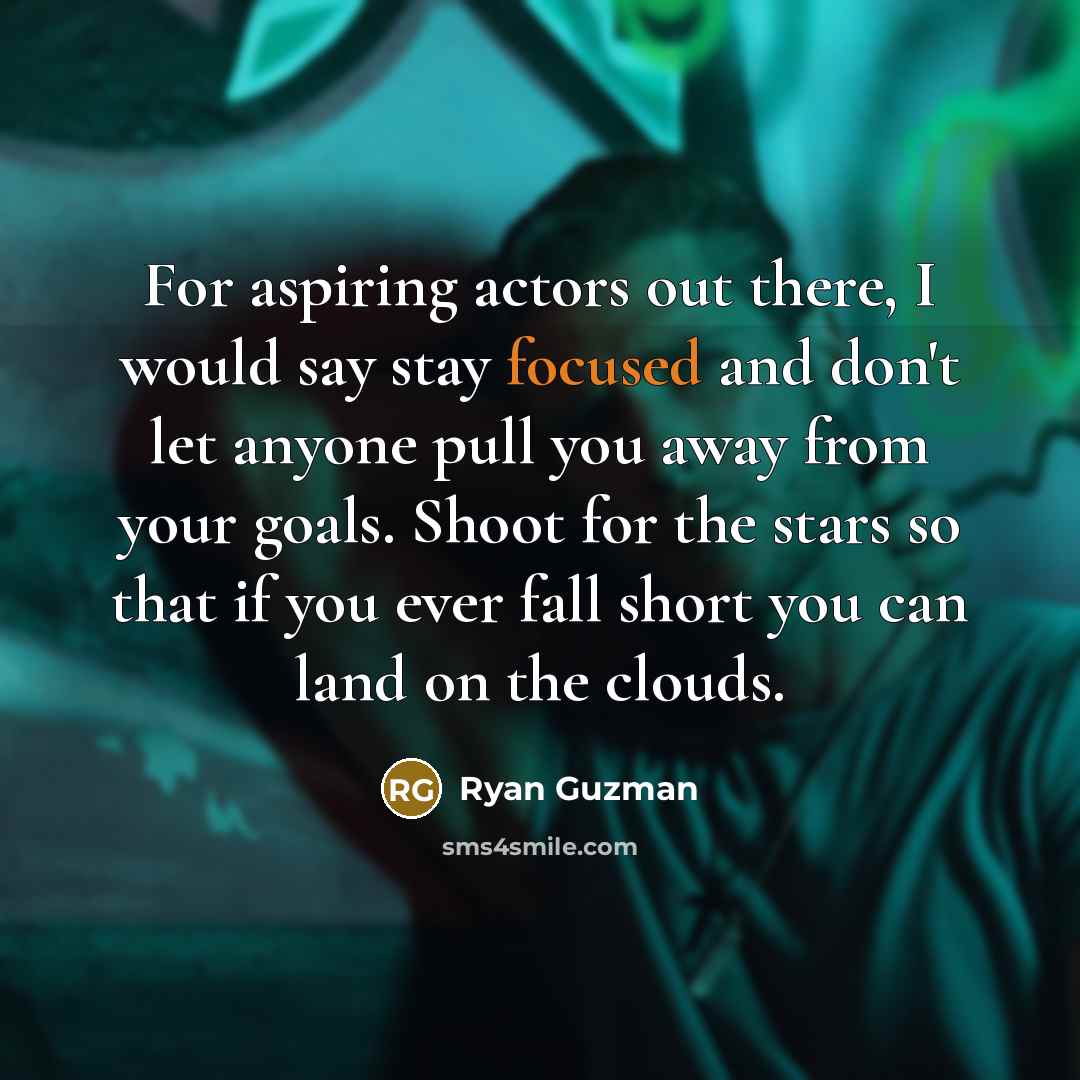 “For aspiring actors out there, I would say stay focused…” quote by Ryan Guzman