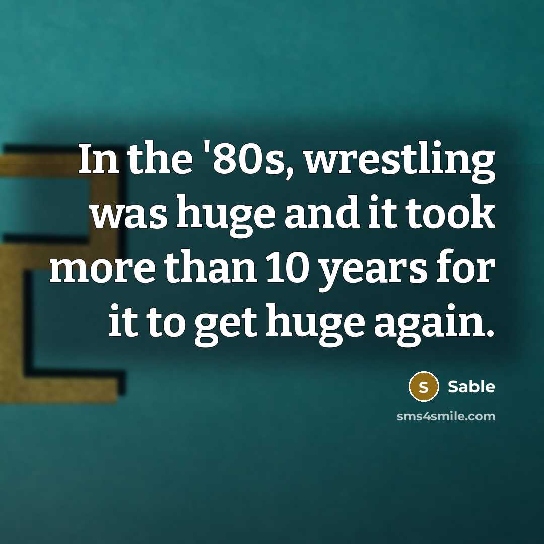 “In the '80s, wrestling was huge and it took more…” quote by Sable