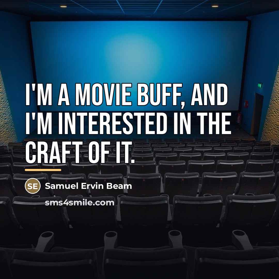 “I'm a movie buff, and I'm interested in the craft…” quote by Samuel Ervin Beam