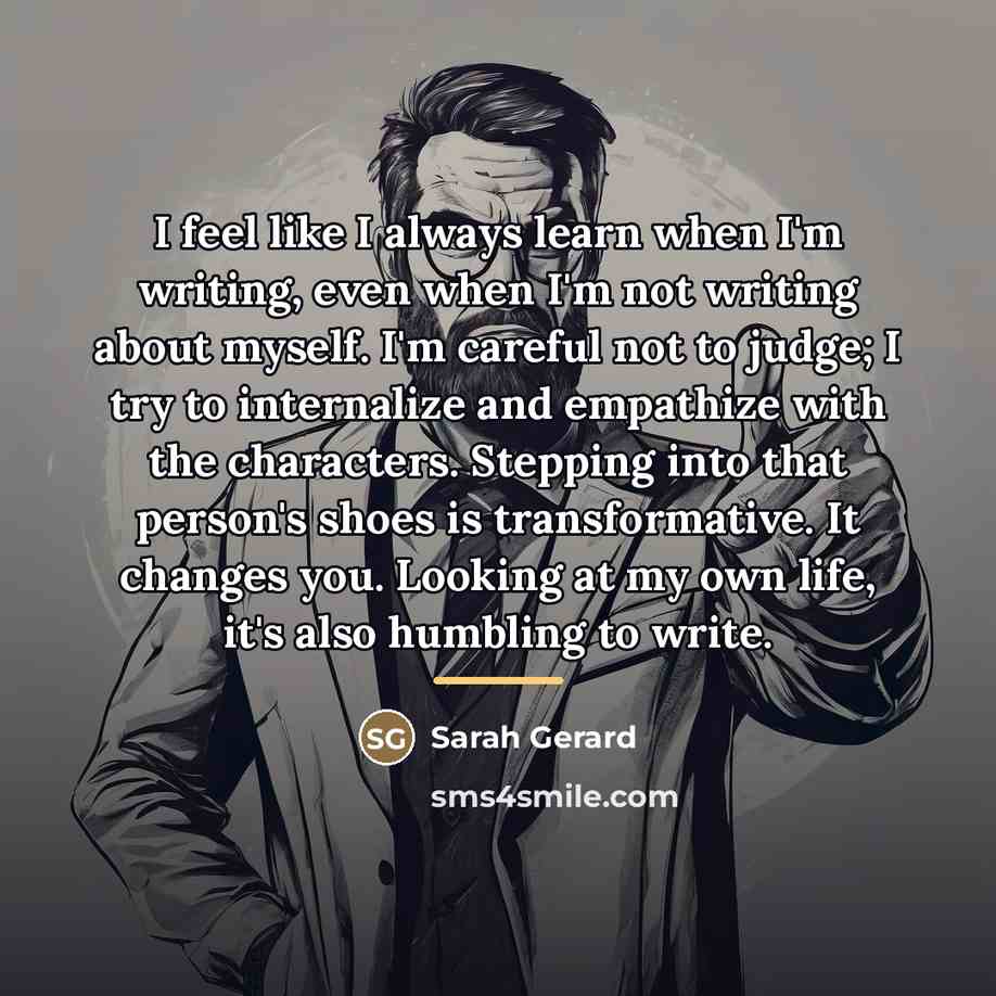 “I feel like I always learn when I'm writing, even…” quote by Sarah Gerard