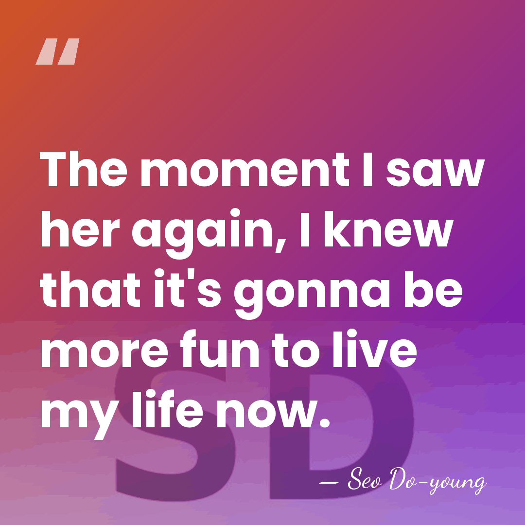 The moment I saw her again, I knew that it's gonna be&hellip; - Seo Do-young