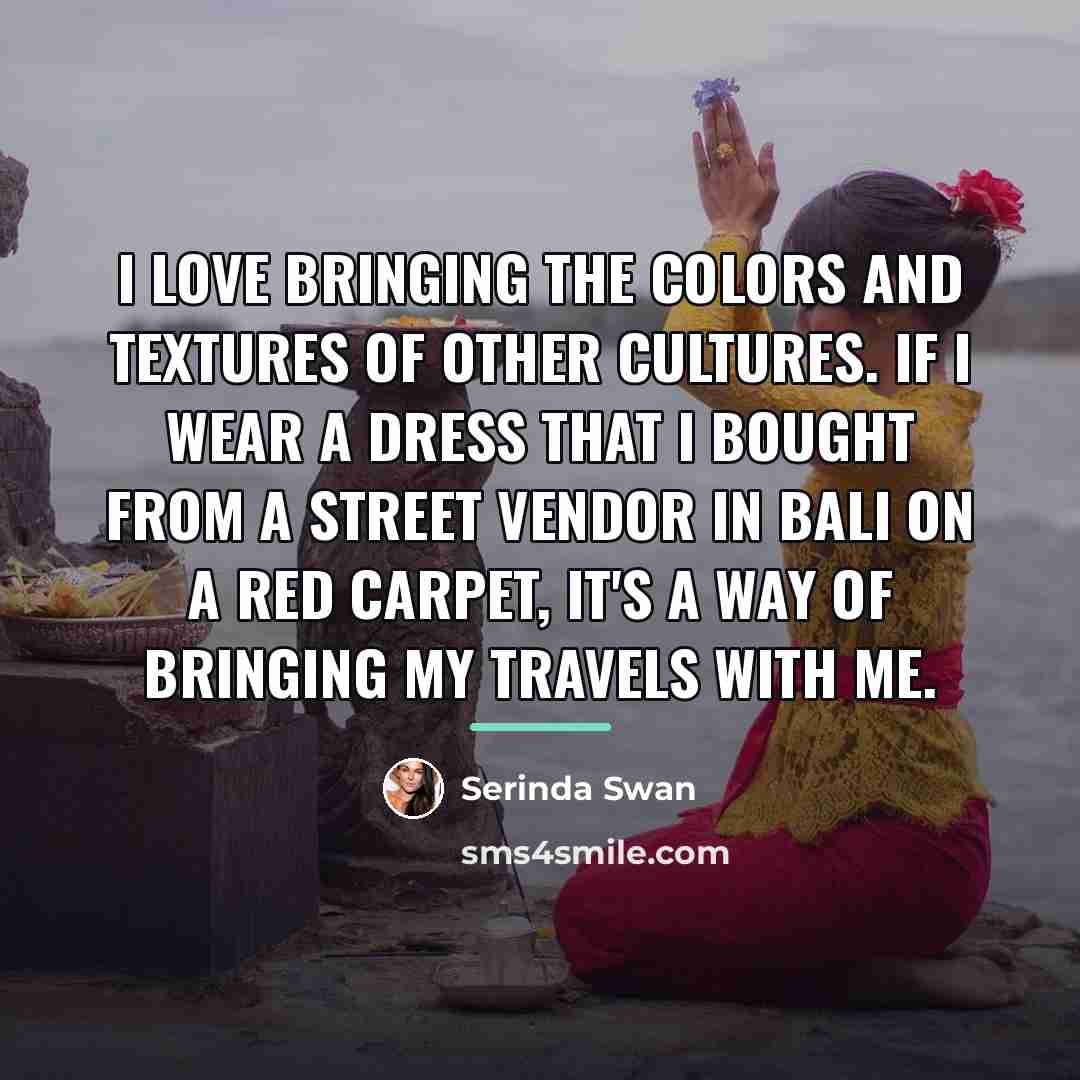 “I love bringing the colors and textures of other cultures.…” quote by Serinda Swan