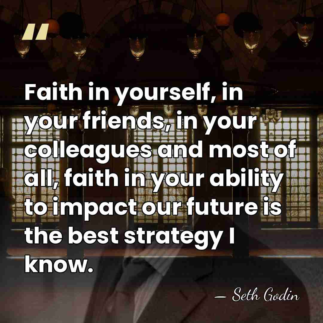 Faith in yourself, in your friends, in your colleagues and most of&hellip; - Seth Godin