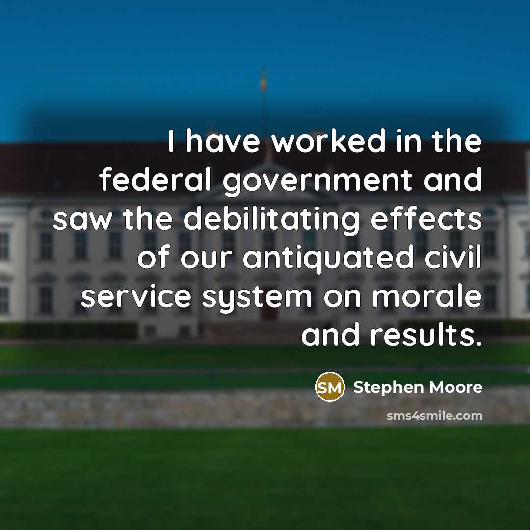 “I have worked in the federal government and saw the…” quote by Stephen Moore