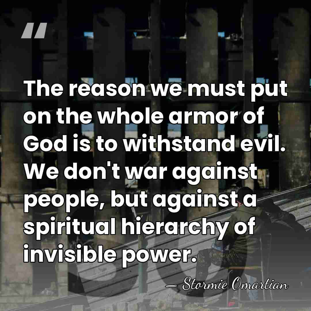 The reason we must put on the whole armor of God is&hellip; - Stormie Omartian