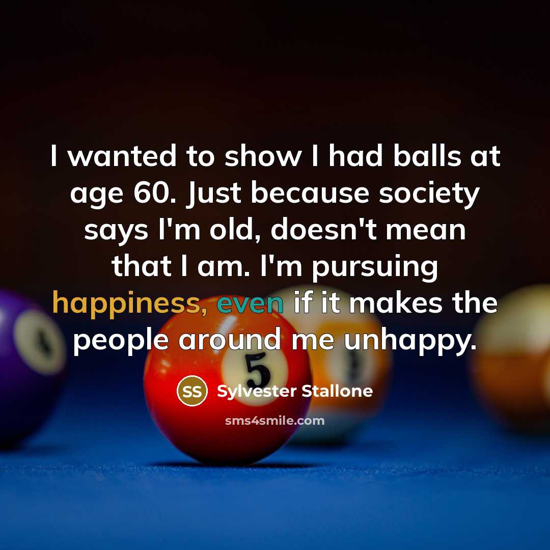 “I wanted to show I had balls at age 60.…” quote by Sylvester Stallone