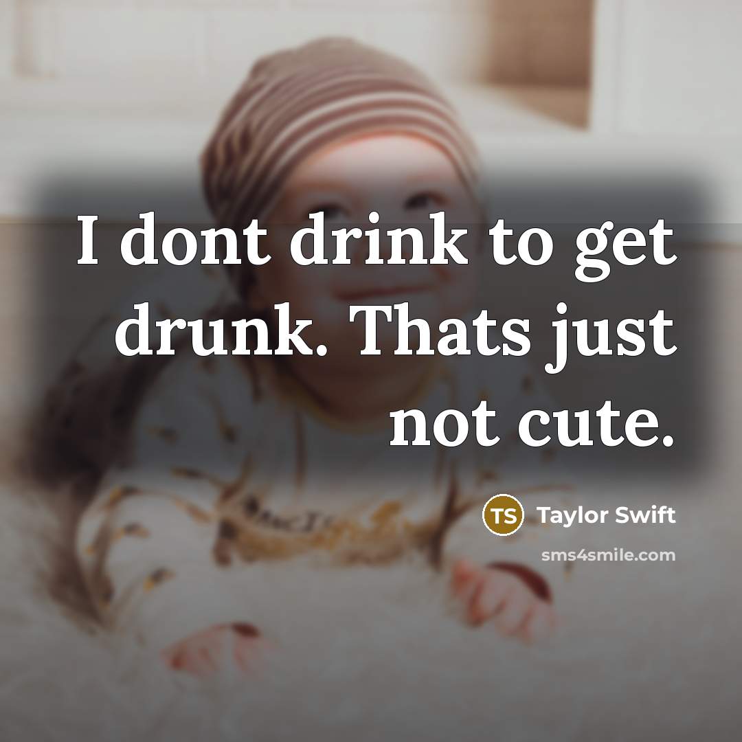 “I dont drink to get drunk. Thats just not cute.…” quote by Taylor Swift