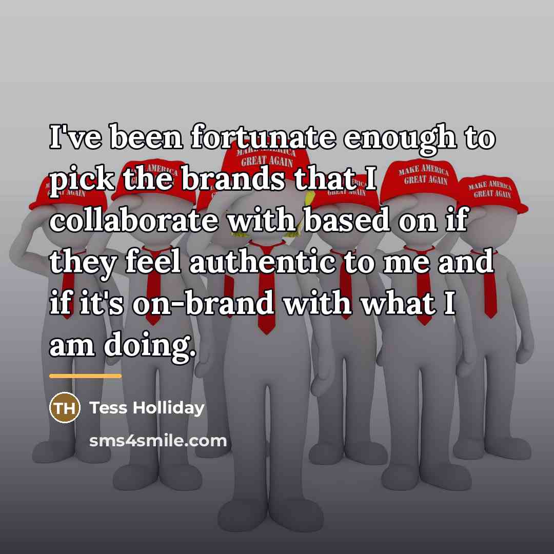 “I've been fortunate enough to pick the brands that I…” quote by Tess Holliday