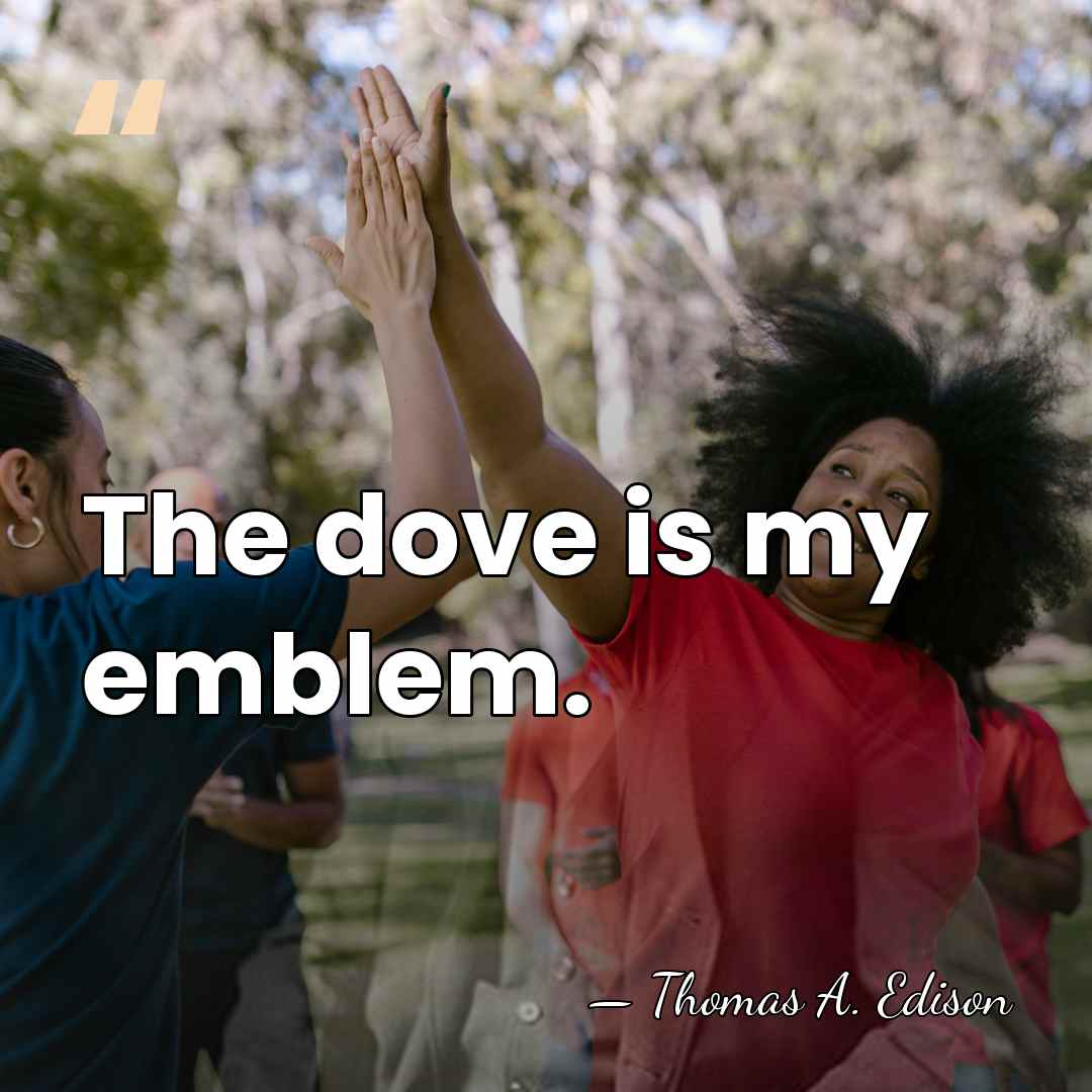 The dove is my emblem. - Thomas Edison