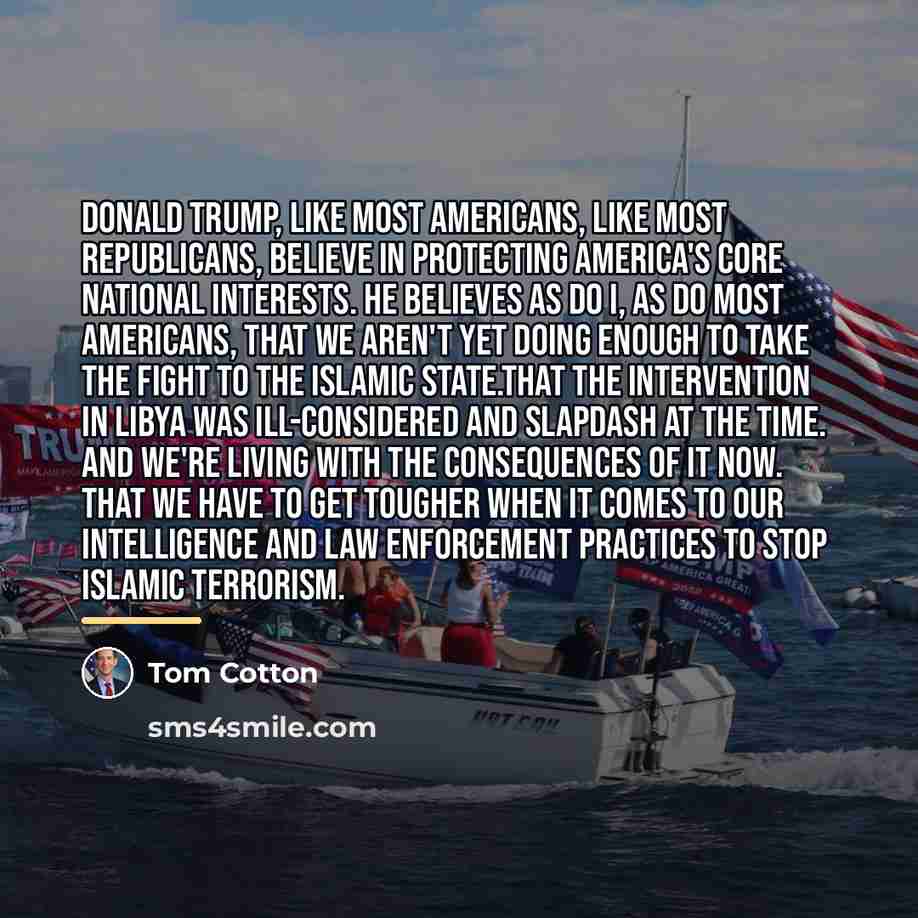 “Donald Trump, like most Americans, like most Republicans, believe in…” quote by Tom Cotton