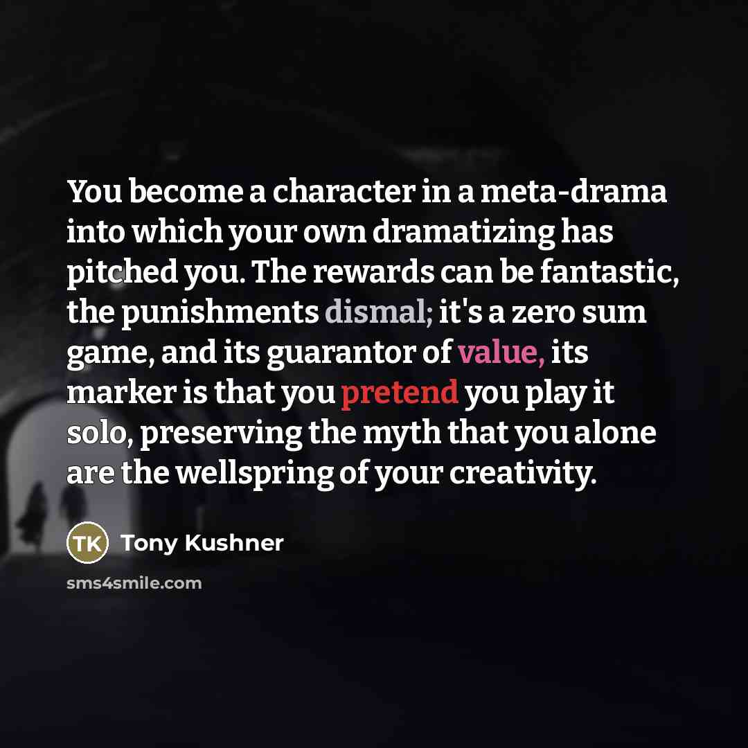 “You become a character in a meta-drama into which your…” quote by Tony Kushner
