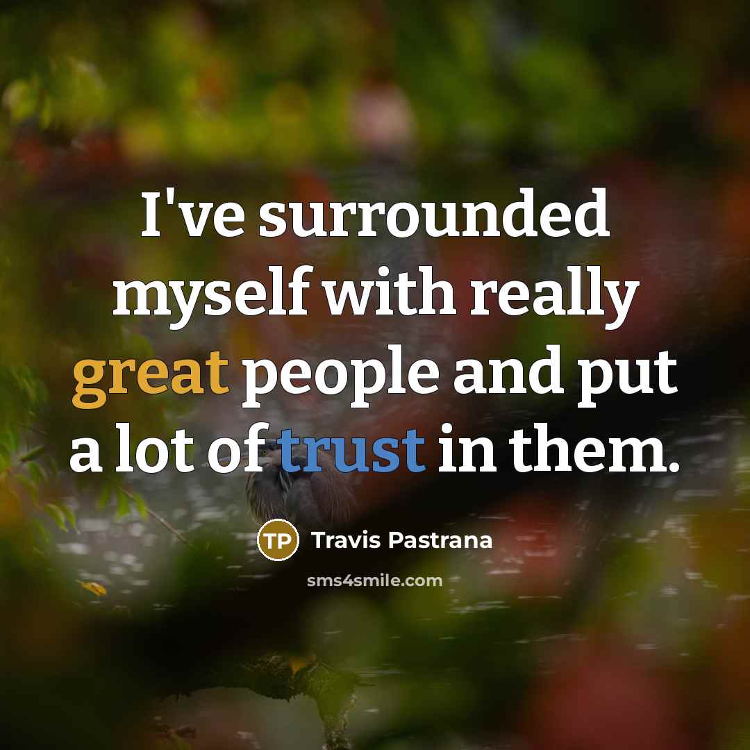 “I've surrounded myself with really great people and put a…” quote by Travis Pastrana