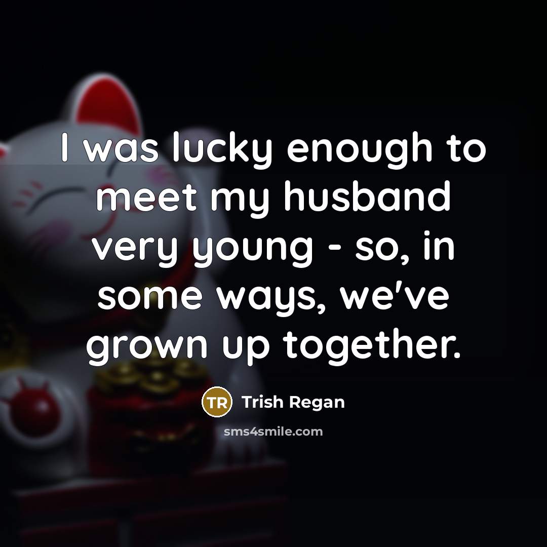 “I was lucky enough to meet my husband very young…” quote by Trish Regan