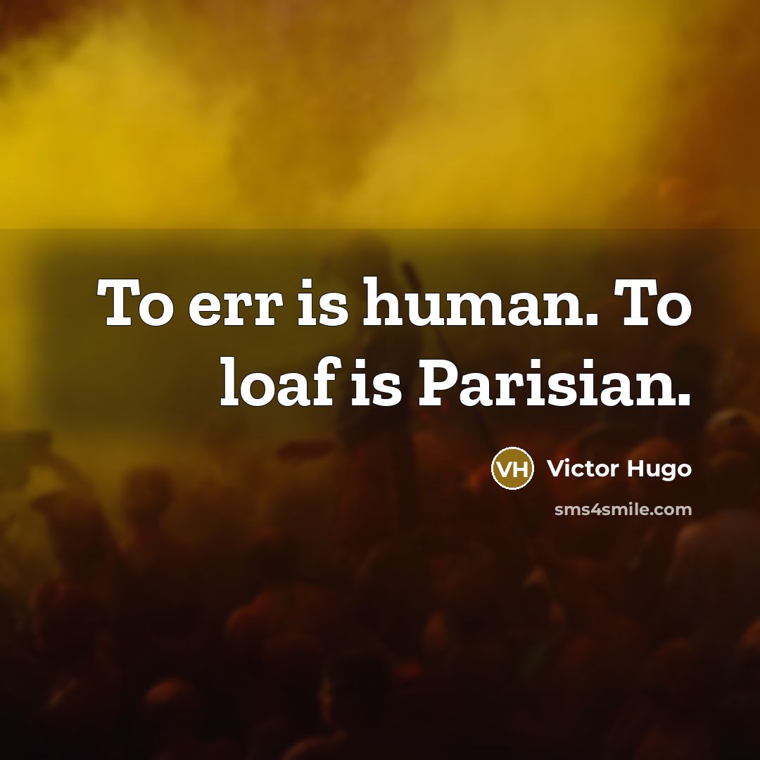“To err is human. To loaf is Parisian.…” quote by Victor Hugo