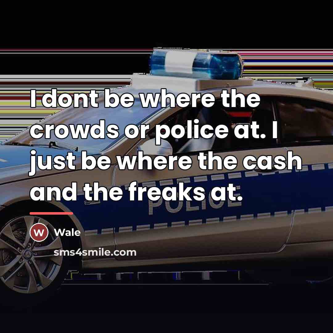 “I dont be where the crowds or police at. I…” quote by Wale