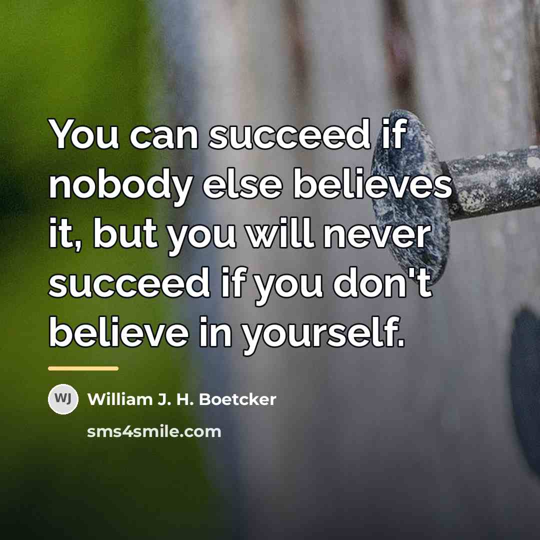 “You can succeed if nobody else believes it, but you…” quote by William J. H. Boetcker
