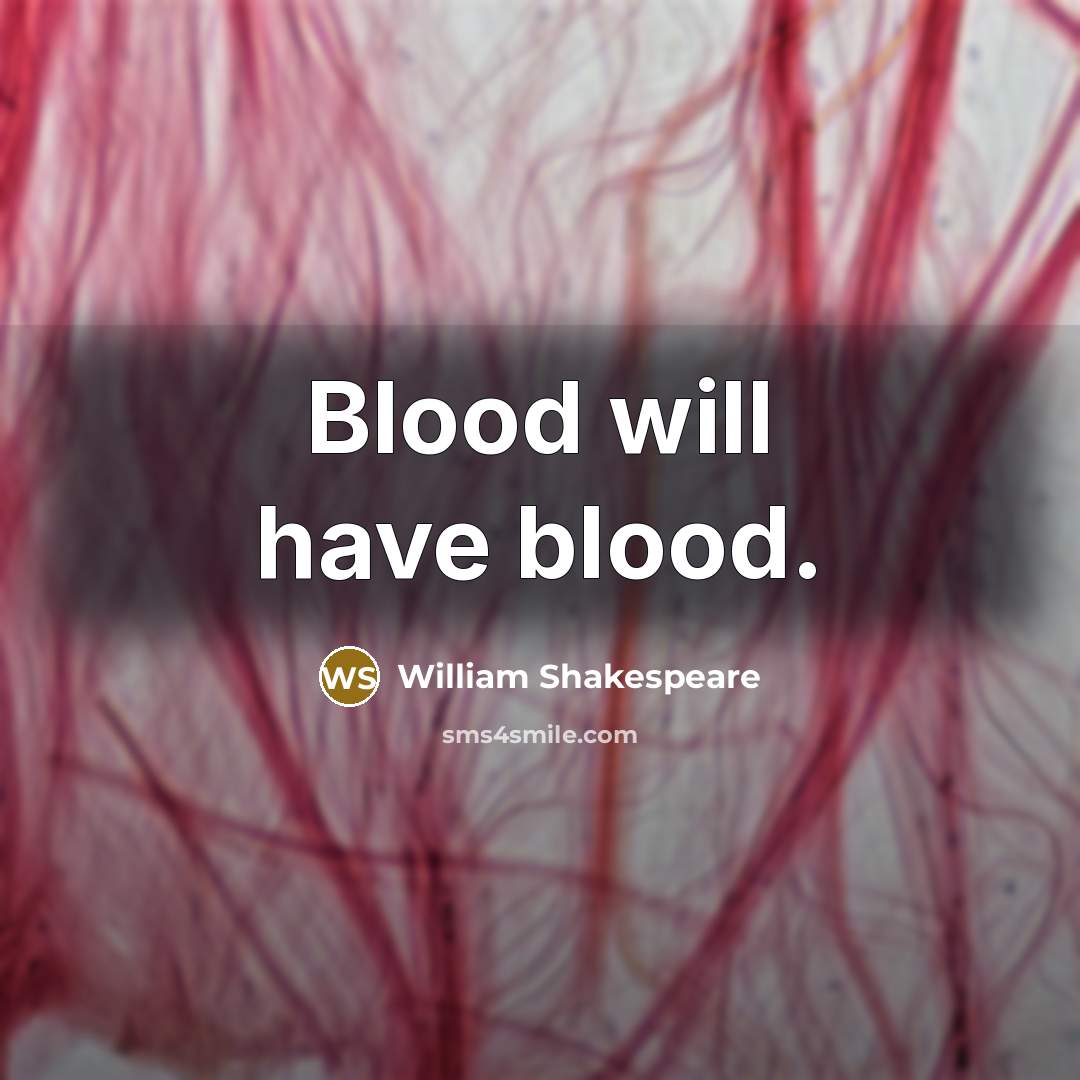 “Blood will have blood.…” quote by William Shakespeare
