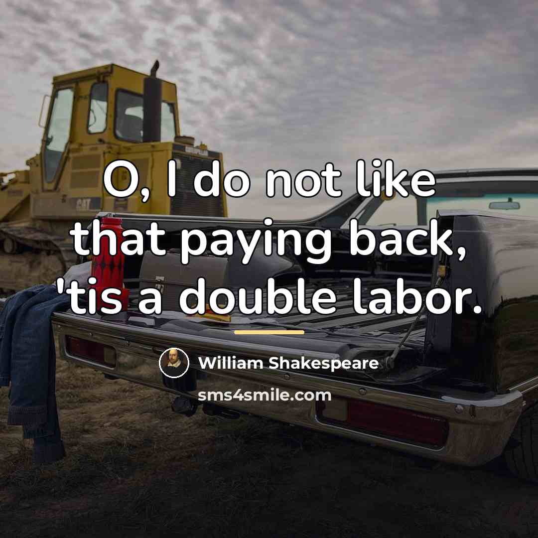 “O, I do not like that paying back, 'tis a…” quote by William Shakespeare