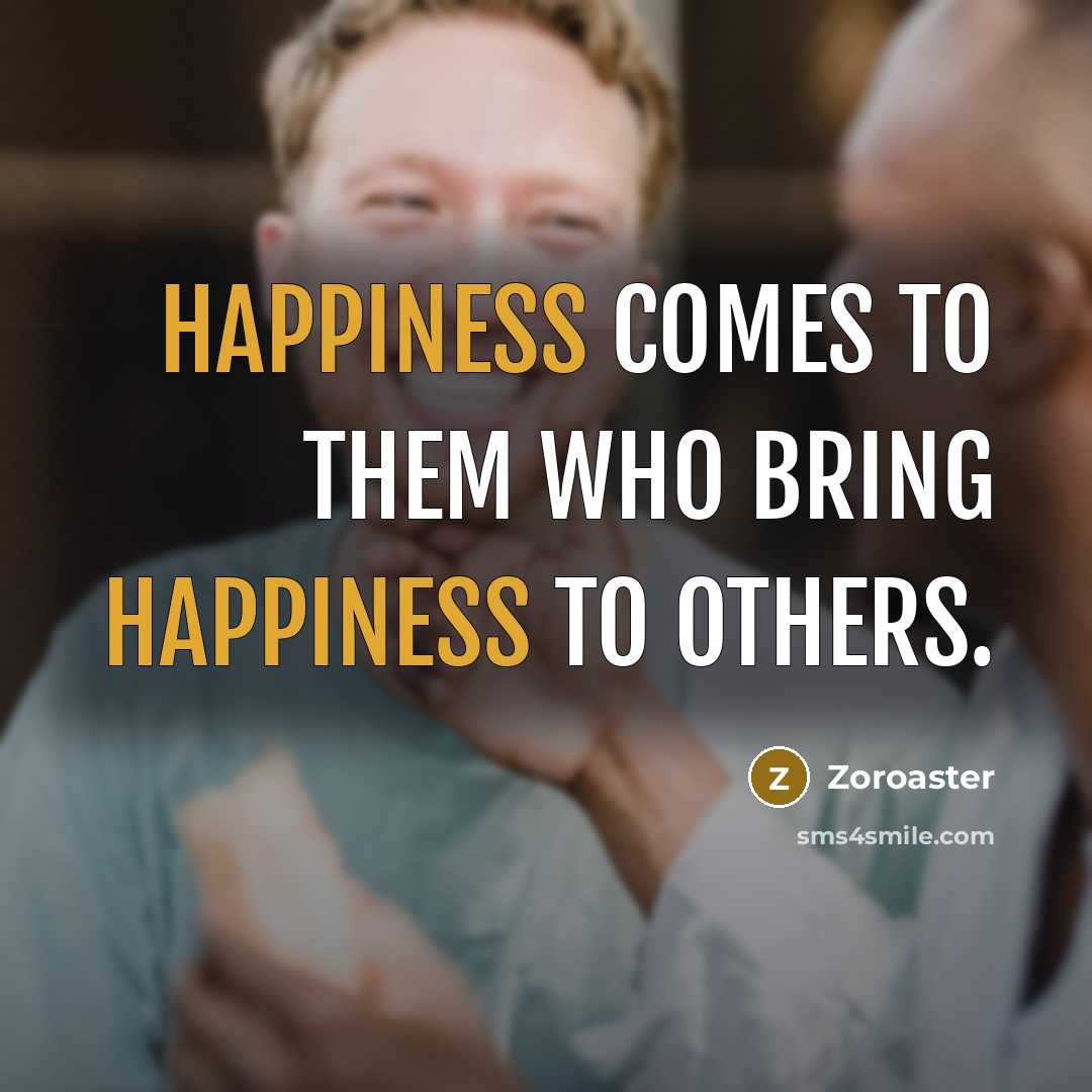 “Happiness comes to them who bring happiness to others.…” quote by Zoroaster