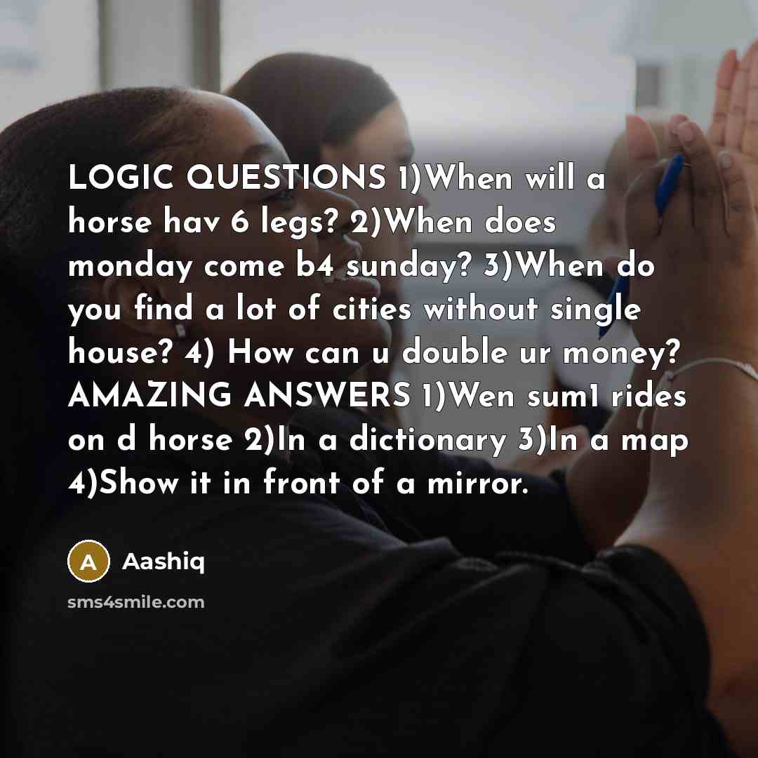 “LOGIC QUESTIONS 1)When will a horse hav 6 legs? 2)When…” quote by Aashiq