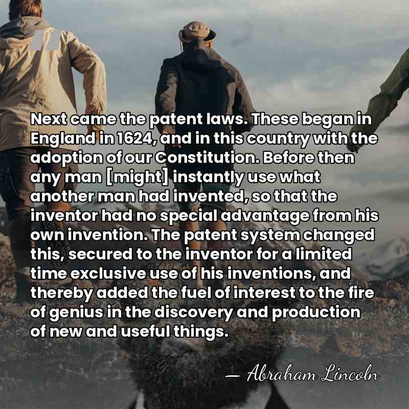Next came the patent laws. These began in England in 1624, and&hellip; - Abraham Lincoln
