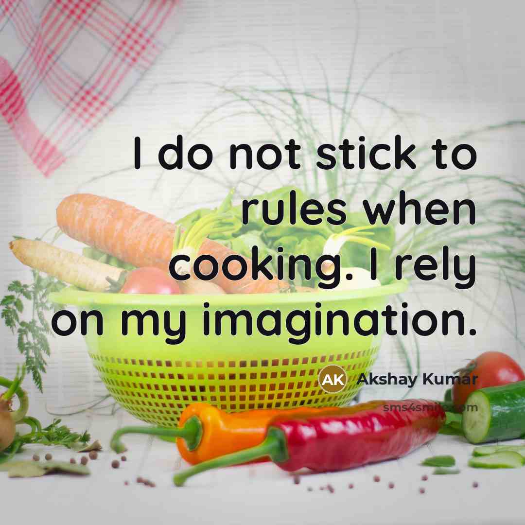 “I do not stick to rules when cooking. I rely…” quote by Akshay Kumar