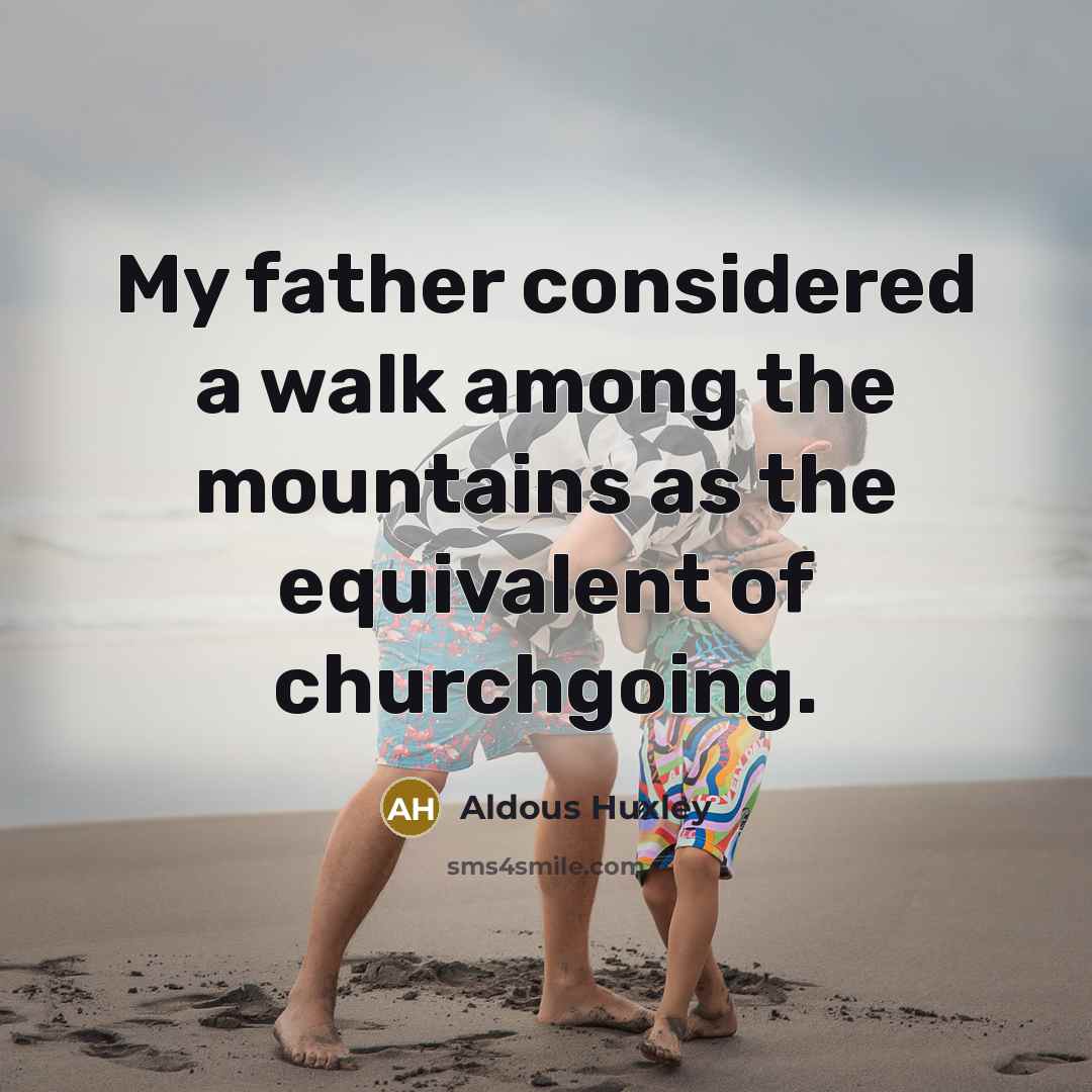 “My father considered a walk among the mountains as the…” quote by Aldous Huxley