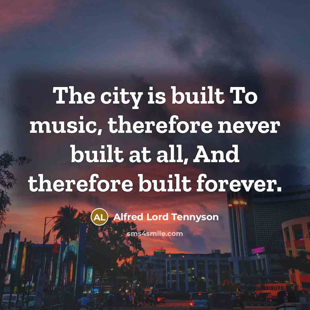 “The city is built To music, therefore never built at…” quote by Alfred Lord Tennyson