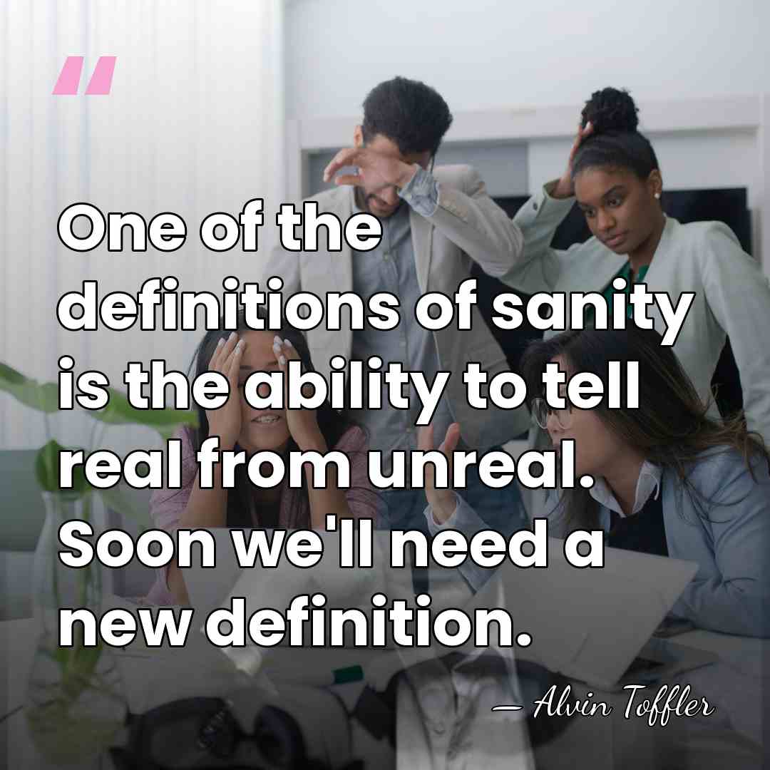 One of the definitions of sanity is the ability to tell real&hellip; - Alvin Toffler