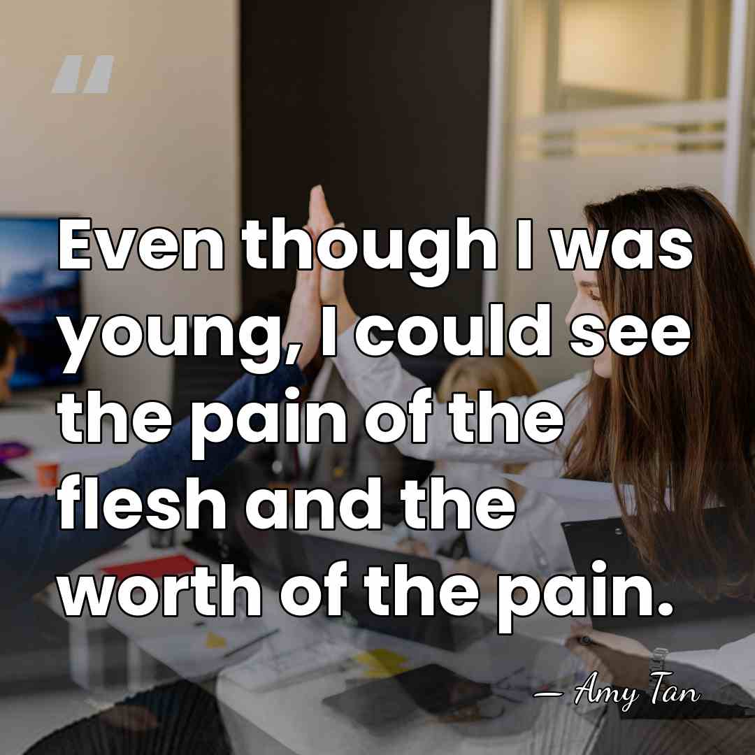 Even though I was young, I could see the pain of the&hellip; - Amy Tan