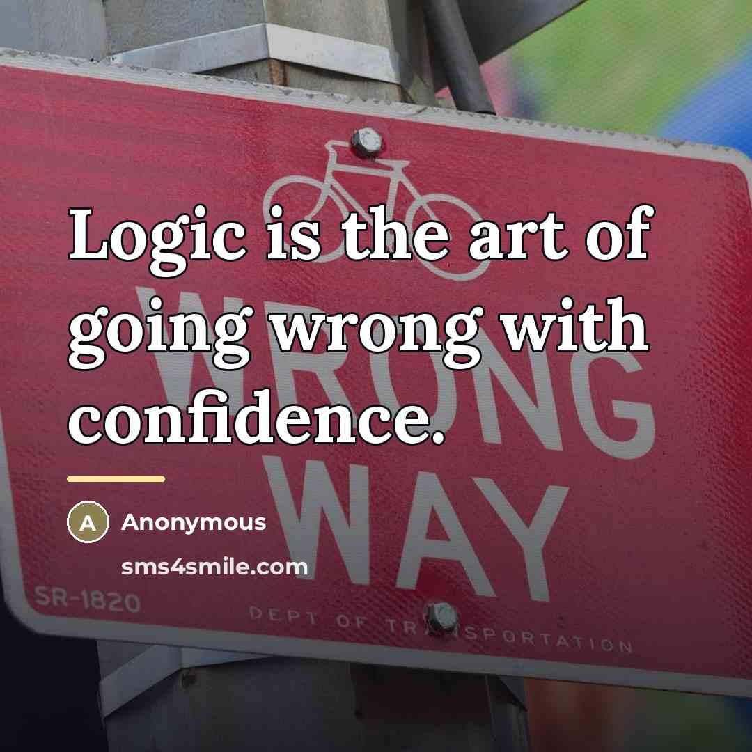“Logic is the art of going wrong with confidence.…” quote by Anonymous